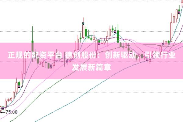 正规的配资平台 德创股份：创新驱动，引领行业发展新篇章