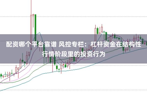 配资哪个平台靠谱 风控专栏:杠杆资金在结构性行情阶段里的投资行为
