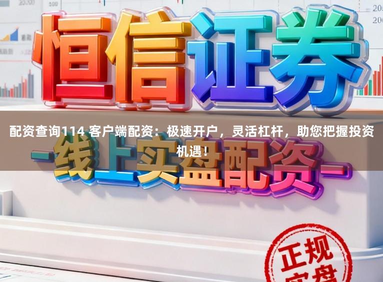 配资查询114 客户端配资:极速开户,灵活杠杆,助您把握投资机遇!