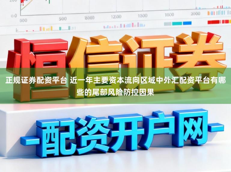 正规证券配资平台 近一年主要资本流向区域中外汇配资平台有哪些的尾部风险防控因果
