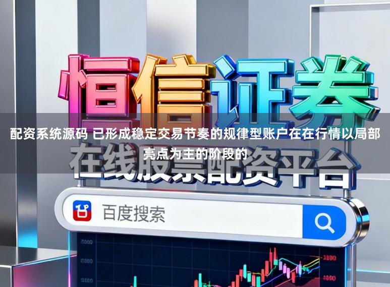 配资系统源码 已形成稳定交易节奏的规律型账户在在行情以局部亮点为主的阶段的