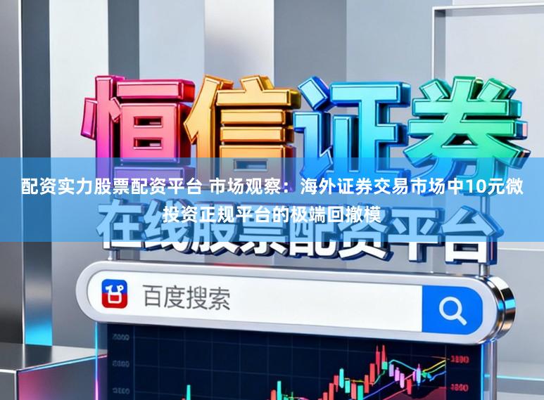 配资实力股票配资平台 市场观察：海外证券交易市场中10元微投资正规平台的极端回撤模
