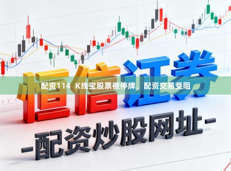 配资114  K线宝股票被停牌，配资交易受阻