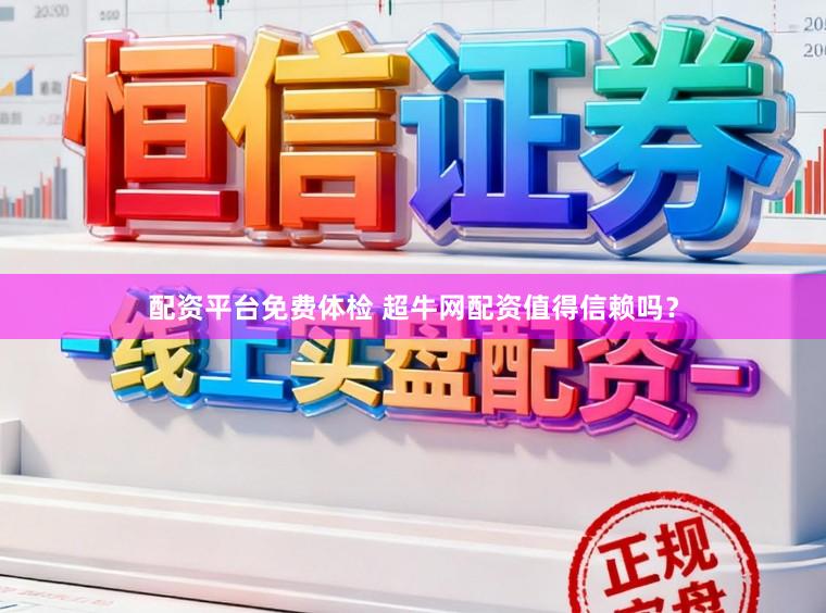 配资平台免费体检 超牛网配资值得信赖吗？