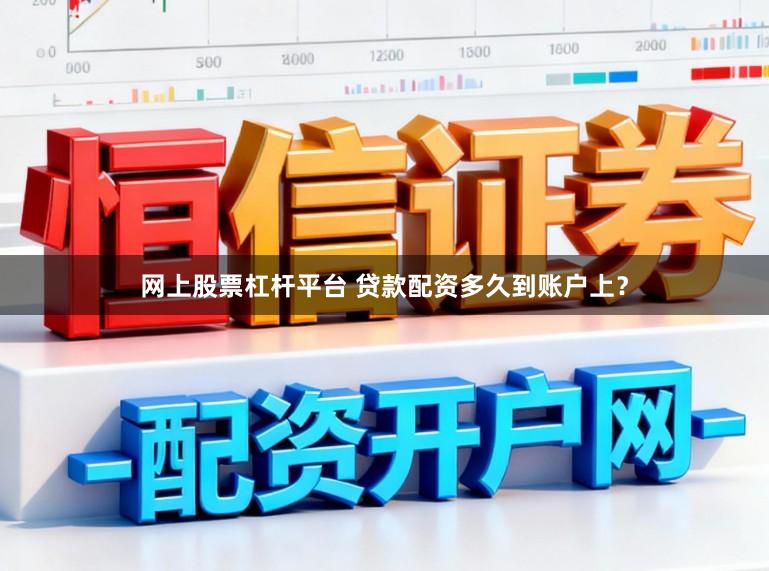 网上股票杠杆平台 贷款配资多久到账户上？