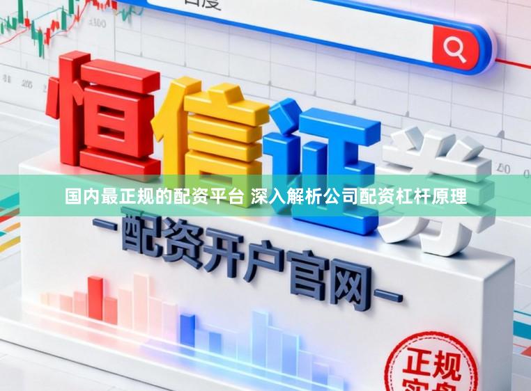 国内最正规的配资平台 深入解析公司配资杠杆原理