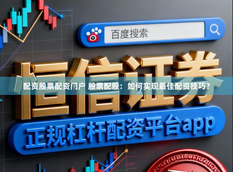 配资股票配资门户 股票配股:如何实现最佳配资技巧?