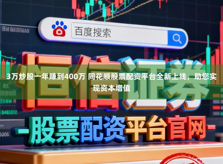3万炒股一年赚到400万 同花顺股票配资平台全新上线，助您实现资本增值