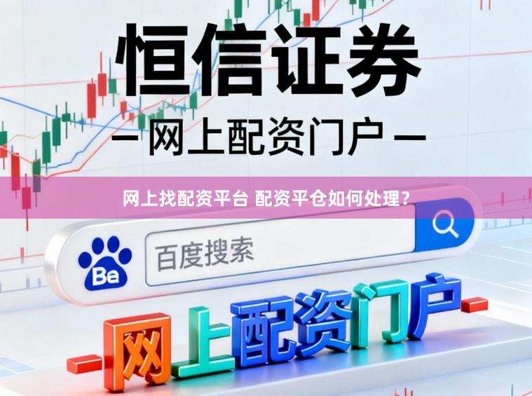 网上找配资平台 配资平仓如何处理？