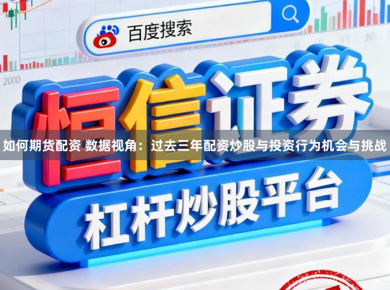 如何期货配资 数据视角：过去三年配资炒股与投资行为机会与挑战