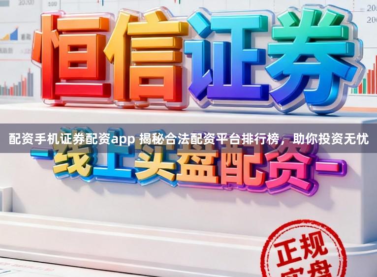 配资手机证券配资app 揭秘合法配资平台排行榜，助你投资无忧