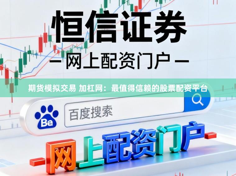 期货模拟交易 加杠网：最值得信赖的股票配资平台