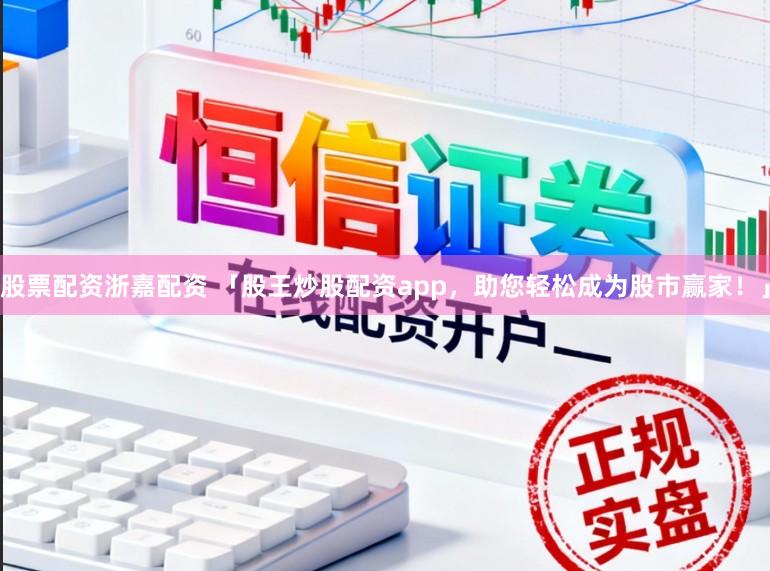 股票配资浙嘉配资 「股王炒股配资app，助您轻松成为股市赢家！」