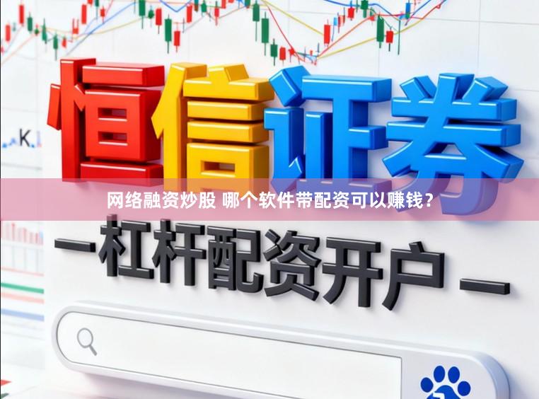 网络融资炒股 哪个软件带配资可以赚钱？